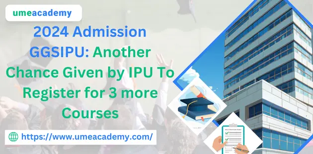 2024 Admission GGSIPU: Another Chance Given by IPU To Register for 3 More Courses